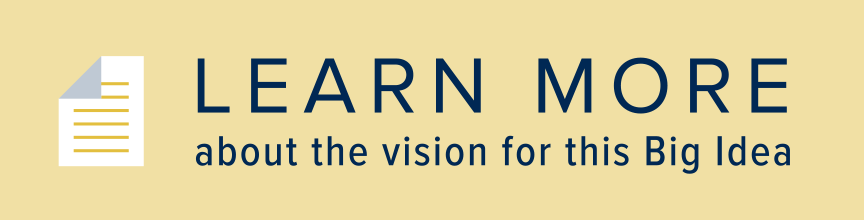 Learn more about the vision for this Big Idea